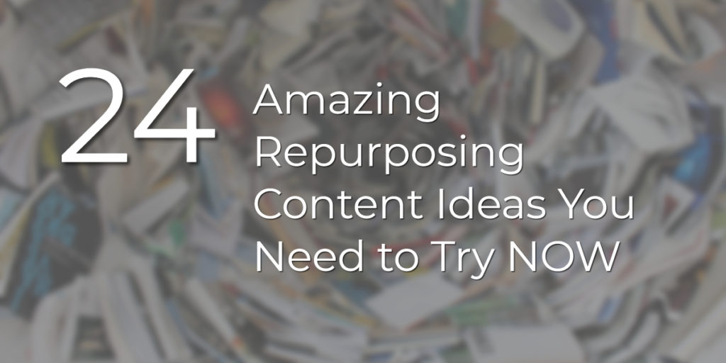24 Amazing Repurposing Content Ideas You Need to Try NOW - Designrr