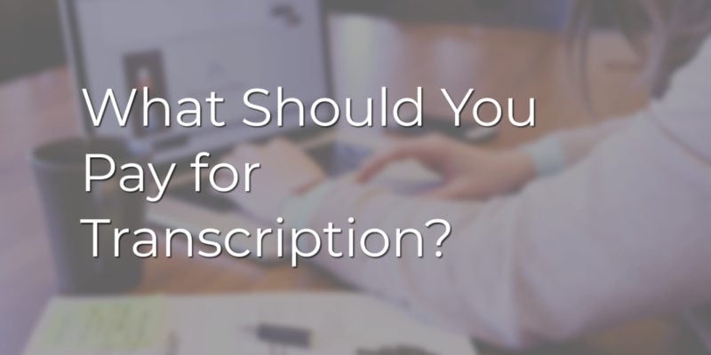What Should You Pay for Transcription?
