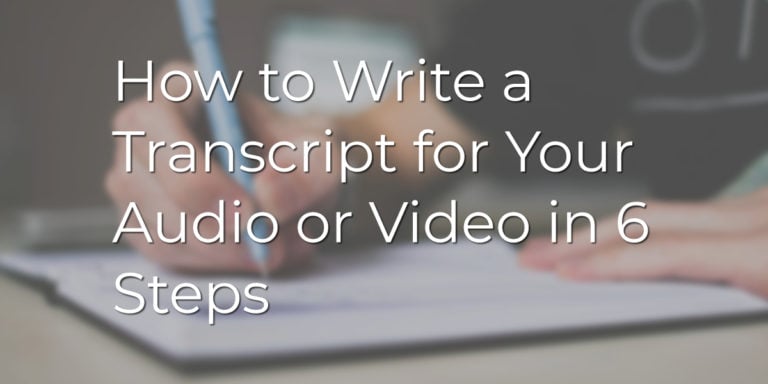 How to Write a Transcript for Your Audio or Video in 6 Steps - Designrr