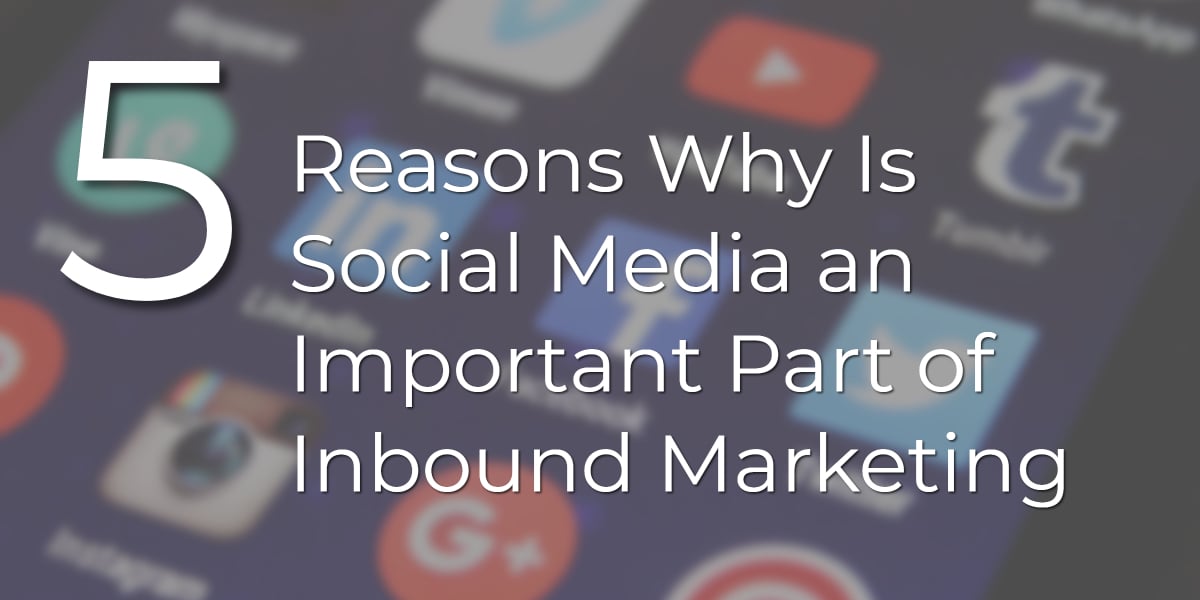 Why is Social Media an Important Part of Inbound Marketing?  