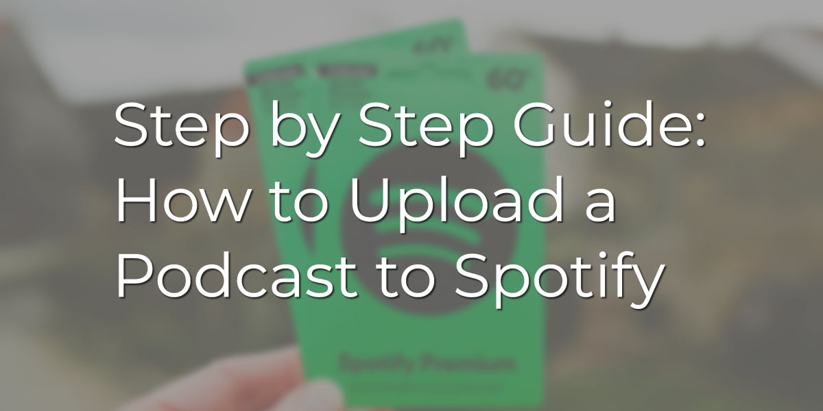 Step by Step Guide: How to Upload a Podcast to Spotify