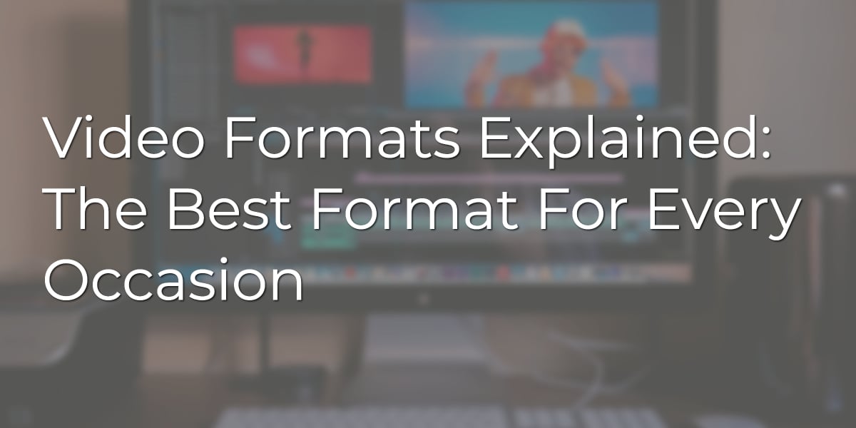 An End To Confusion: The Ultimate Guide To Video Format Types