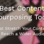 Best Content Repurposing Tools That Stretch Your Content and Reach a Wider Audience