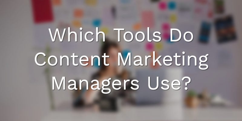 Which Tools Do Content Marketing Managers Use