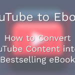 How to Turn Your YouTube Content into a Bestselling eBook