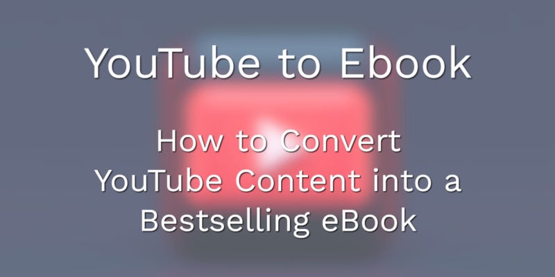 How to Turn Your YouTube Content into a Bestselling eBook