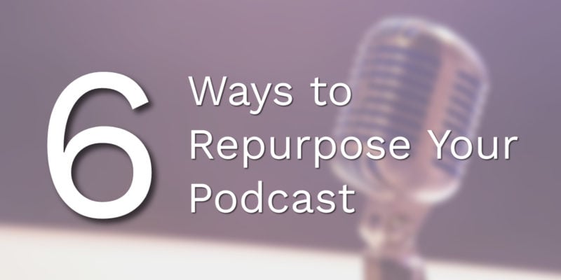 Ways to Repurpose Your Podcast