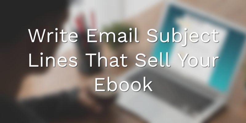 Write Email Subject Lines That Sell Your Ebook