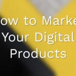 How to Market Your Digital Products