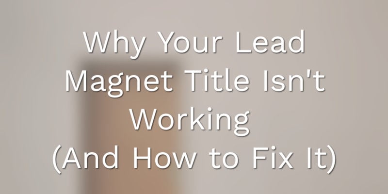 Why Your Lead Magnet Title Isn't Working